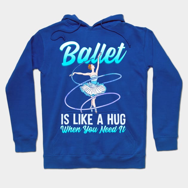 Ballet Is Like A Hug When You Need It Ballerina Ballet Dancer Hoodie by E